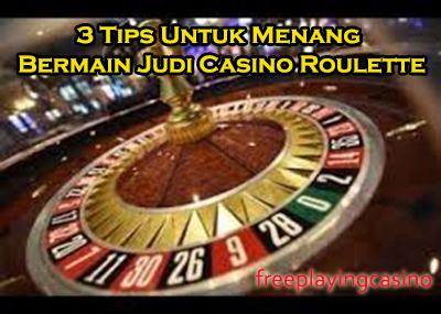 3 Tips Untuk Menang Bermain Judi Casino Roulette
